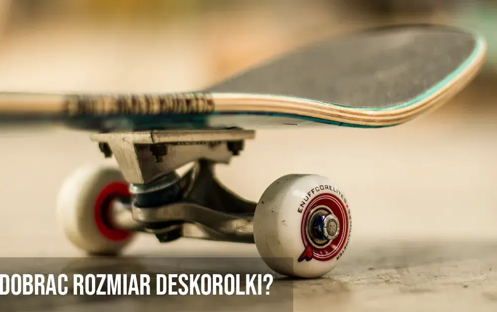 Jaki rozmiar deskorolki do wzrostu? Wybierz idealny model dla siebie