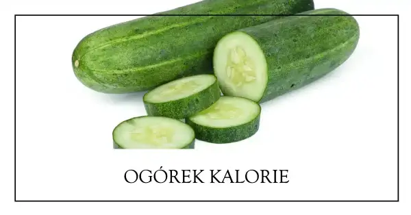 Ile kcal ma ogórek? Poznaj wartość kaloryczną tego warzywa